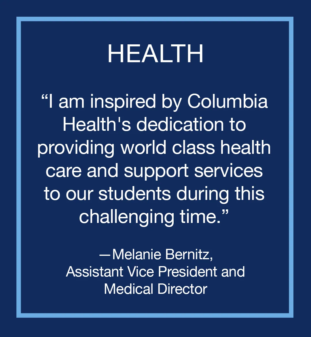 Image with text: Health, "I am inspired by Columbia Health's dedication to providing world class health care and support services to our students during this challenging time," Melanie Bernitz, Assistant Vice President and Medical Director 