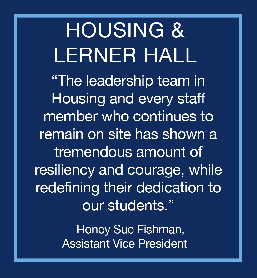 Image with text: Housing & Lerner Hall, "The leadership team in Housing and every staff member who continues to remain on site has shown a tremendous amount of resiliency and courage, while redefining their dedication to our students," Honey Sue Fishman, Assistant Vice President